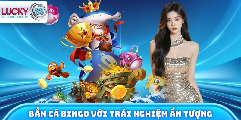 Bắn Cá Bingo - Chinh Phục Jackpot Từ Nhà Cái Lucky88 2 Bắn cá Bingo hấp dẫn với trải nghiệm giải trí ấn tượng