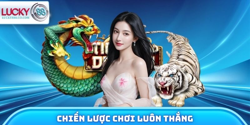 Rồng Hổ - Chi Tiết Thông Tin Tựa Game Bài Hot Năm 2026 4 Chiến lược chơi luôn thắng