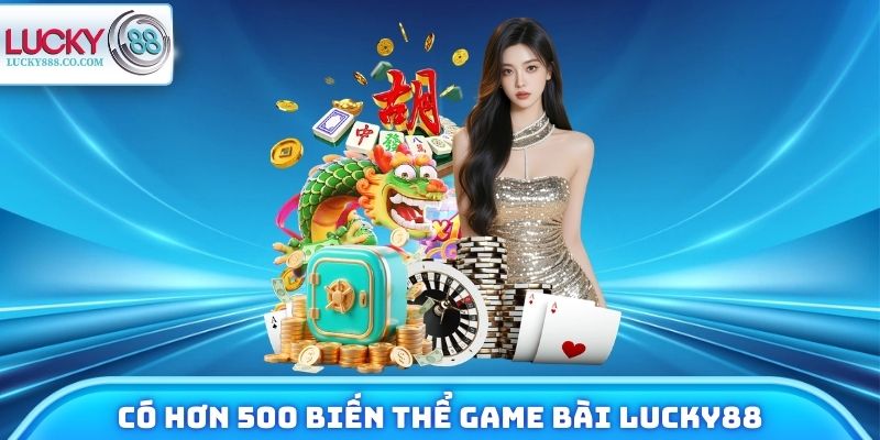 Game Bài Lucky88 Có Gì Hot? Review Nhanh Về Sảnh Cược 2 Có hơn 500 biến thể game bài Lucky88