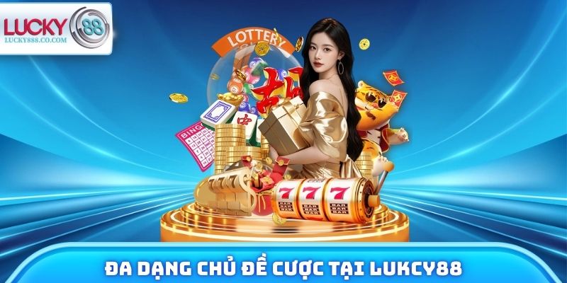 Lucky88 26 Đa dạng chủ đề cược tại Lukcy88