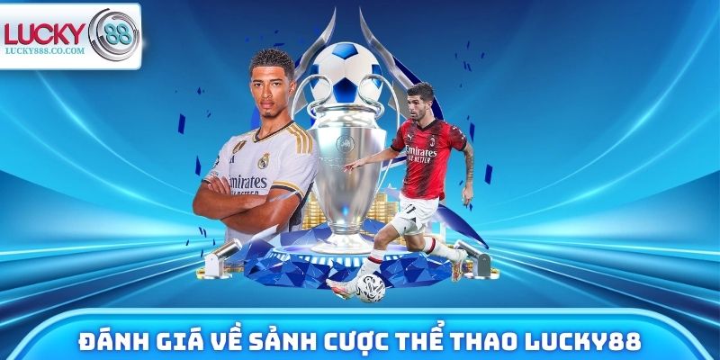 Thể Thao Lucky88 - Kèo Live Cập Nhật Liên Tục Mỗi Ngày 2 Đánh giá sơ bộ về sảnh cược thể thao Lucky88