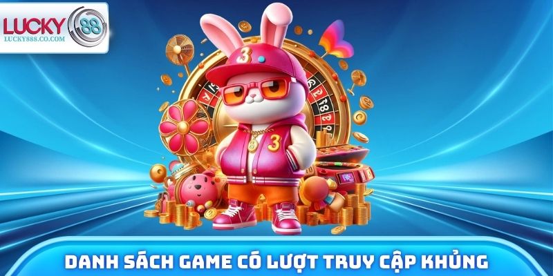 Nổ Hũ Lucky88 - Đổi Đời Chỉ Sau Vài Lượt Quay May Mắn 4 Danh sách game có lượt truy cập khủng mỗi ngày