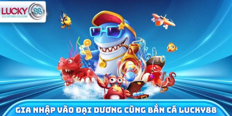 Lucky88 27 Gia nhập vào đại dương cùng Bắn cá Lucky88