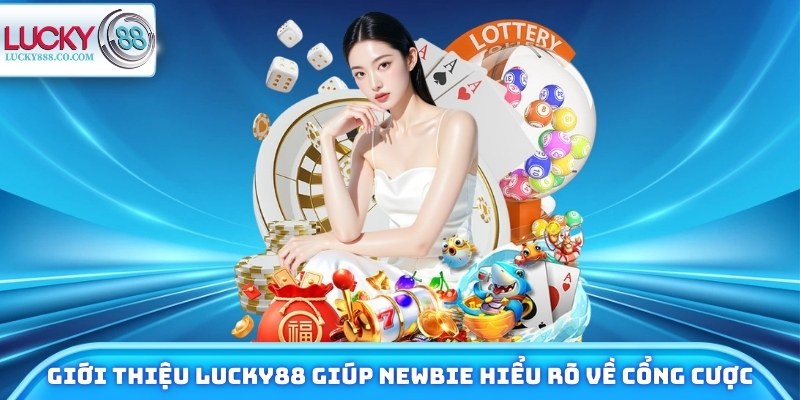Giới thiệu Lucky88 - Sân Chơi Đỉnh Cao, Trải Nghiệm Cực Đã 1 Giới thiệu Lucky88 giúp newbie hiểu rõ về cổng cược