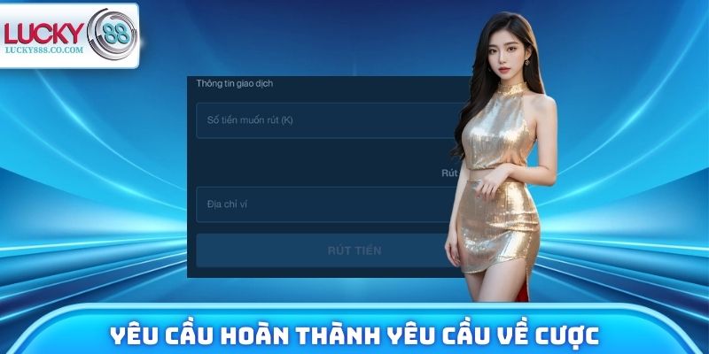 Rút Tiền Lucky88 Cần Lưu Ý Gì Để Tránh Bị Treo Giao Dịch? 4 Hoàn thành yêu cầu về cược mới được phép nhận thưởng