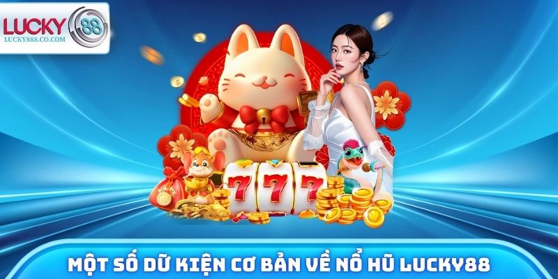 Nổ Hũ Lucky88 - Đổi Đời Chỉ Sau Vài Lượt Quay May Mắn 2 Một số dữ kiện cơ bản về nổ hũ Lucky88