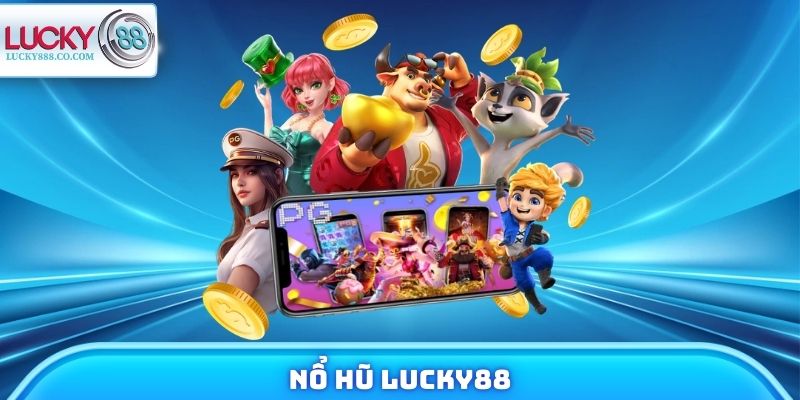 Nổ Hũ Lucky88 - Đổi Đời Chỉ Sau Vài Lượt Quay May Mắn 1 Nổ Hũ Lucky88