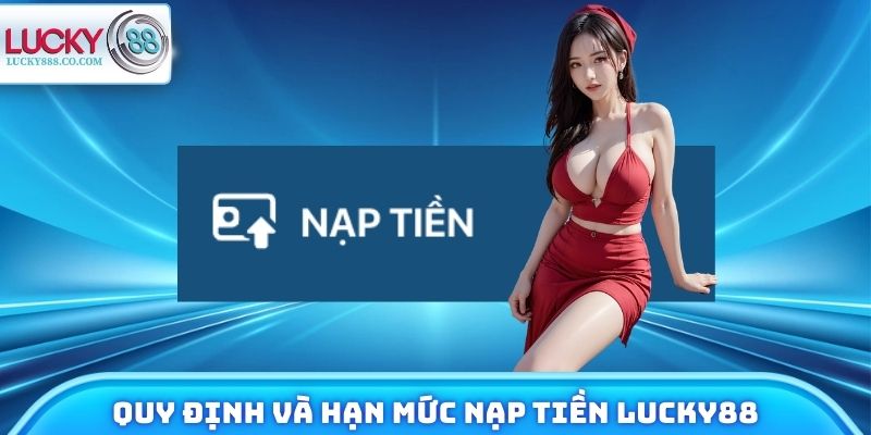 Nạp Tiền Lucky88 Chi Tiết Từ A - Z Qua 4 Kênh Thanh Toán 2 Quy định và hạn mức nạp tiền Lucky88