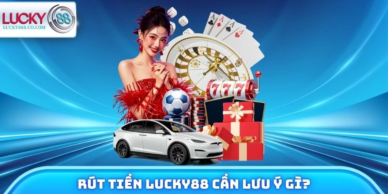 Rút Tiền Lucky88 Cần Lưu Ý Gì Để Tránh Bị Treo Giao Dịch? 8 Rút Tiền Lucky88