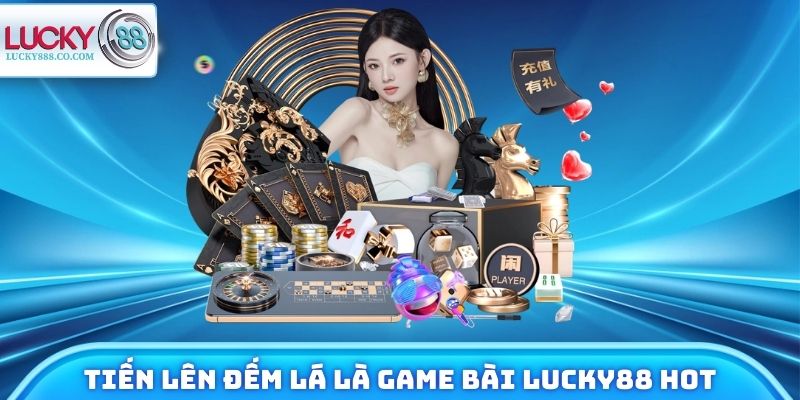 Game Bài Lucky88 Có Gì Hot? Review Nhanh Về Sảnh Cược 4 Tiến lên đếm lá hoạt động theo quy tắc nhất ăn tất