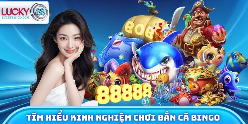 Bắn Cá Bingo - Chinh Phục Jackpot Từ Nhà Cái Lucky88 4 Tìm hiểu kinh nghiệm chơi bắn cá Bingo hiệu quả cùng Lucky88